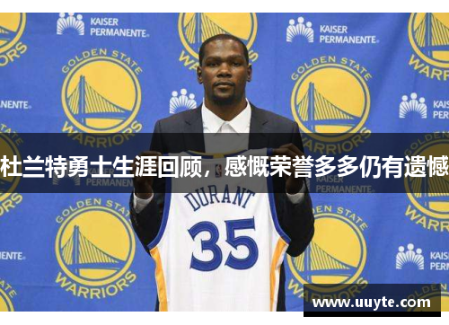 杜兰特勇士生涯回顾，感慨荣誉多多仍有遗憾