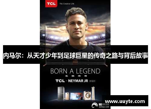 内马尔：从天才少年到足球巨星的传奇之路与背后故事