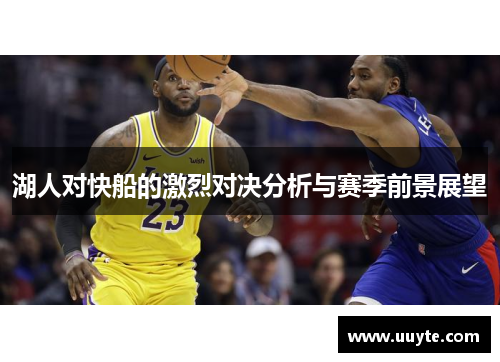 湖人对快船的激烈对决分析与赛季前景展望